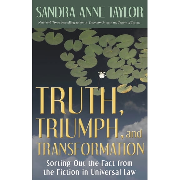 Truth, Triumph, and Transformation: Sorting Out the Fact from the Fiction in Universal Law (Paperback) by Sandra Anne Taylor