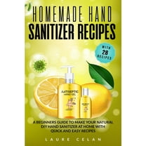 Covid-19 Survival Guide: Homemade Hand Sanitizer Recipes : A Beginners Guide to Make Your Natural DIY Hand Sanitizer at Home with Quick and Easy Recipes (Series #2) (Paperback)