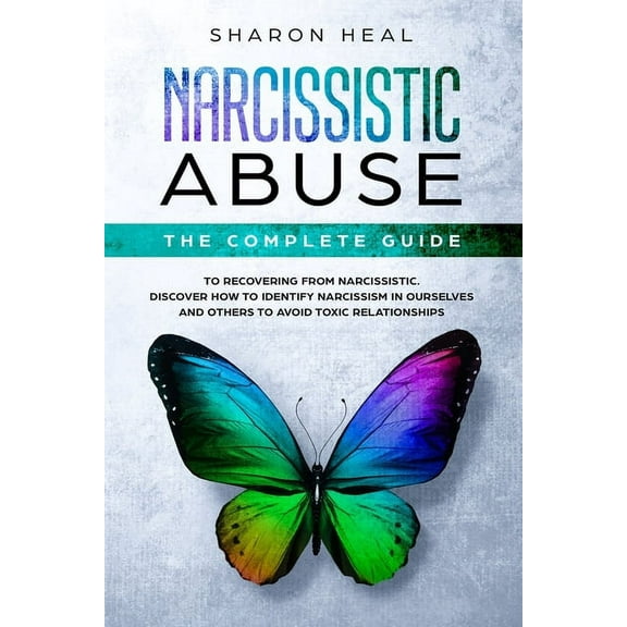 Narcissistic Abuse: The Complete Guide to Recovering From Narcissistic Abuse - Discover How to Identify Narcissism in Ourselves and Others to Avoid Toxic Relationships (Paperback)