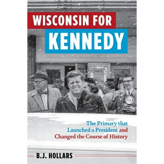 Wisconsin for Kennedy: The Primary That Launched a President and Changed the Course of History, (Paperback)