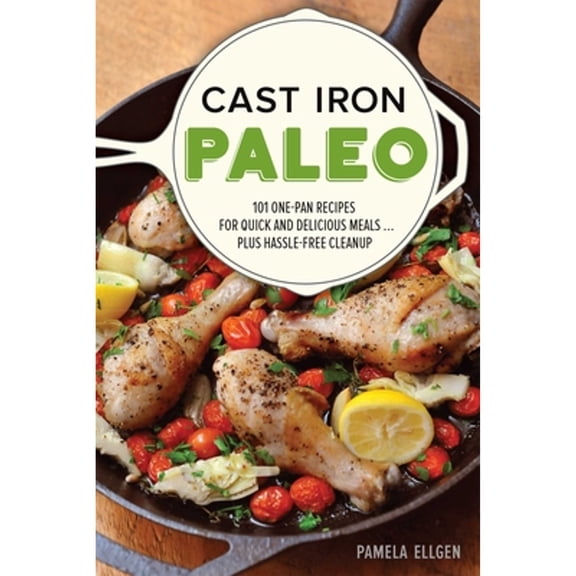 Pre-Owned Cast Iron Paleo: 101 One-Pan Recipes for Quick-And-Delicious Meals Plus Hassle-Free Cleanup (Paperback) 1612436404 9781612436401