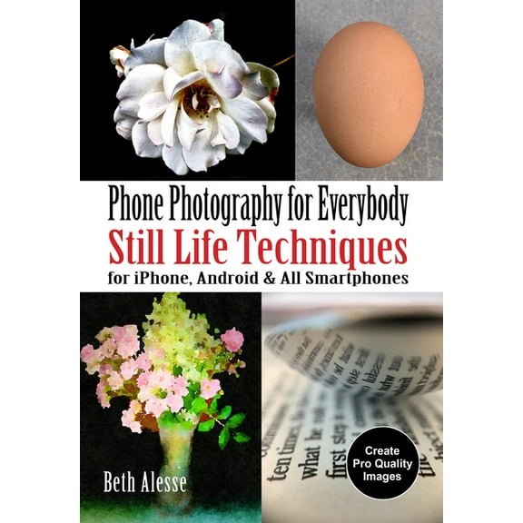 Phone Photography for Everybody: Phone Photography for Everybody: Still Life Techniques for Iphone, Android & All Smartphones (Paperback)