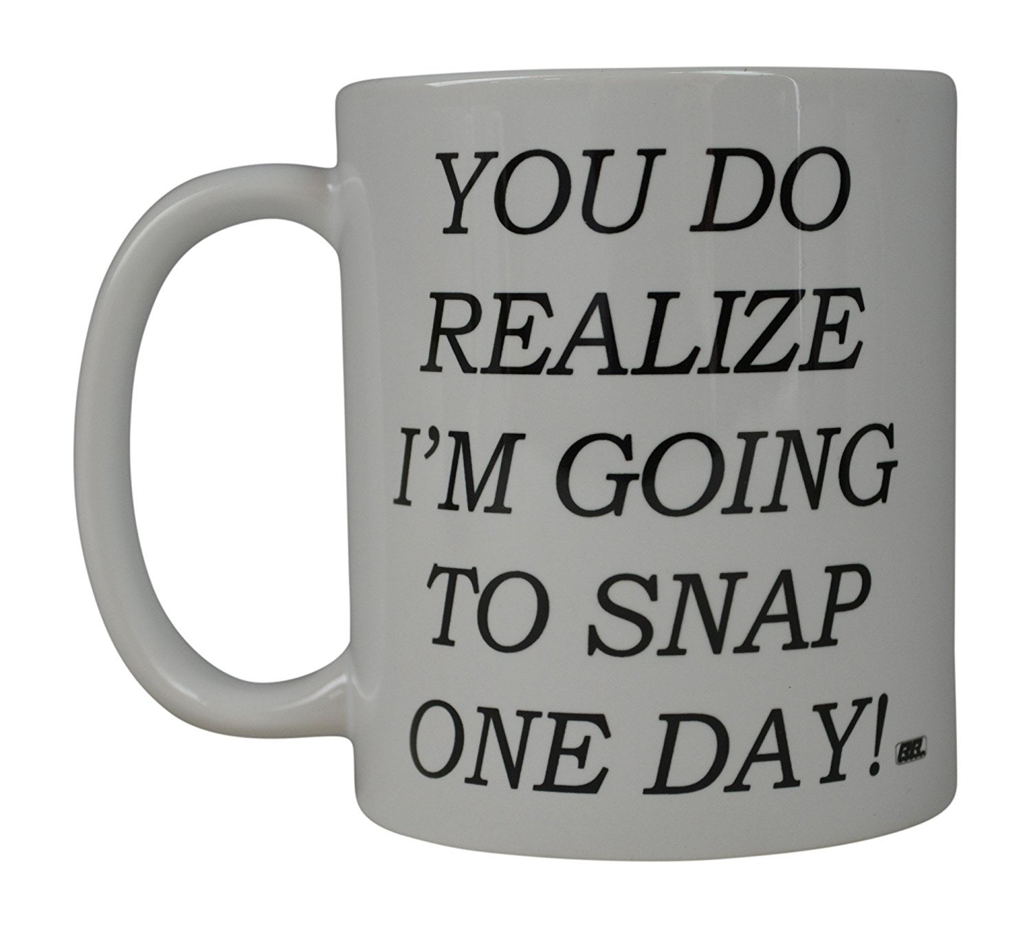 Rogue River Funny Coffee Mug You Realize Im Going To Snap One Day