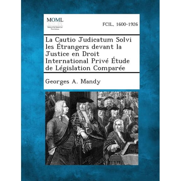 La Cautio Judicatum Solvi Les Etrangers Devant La Justice En Droit International Prive Etude de Legislation Comparee, (Paperback)
