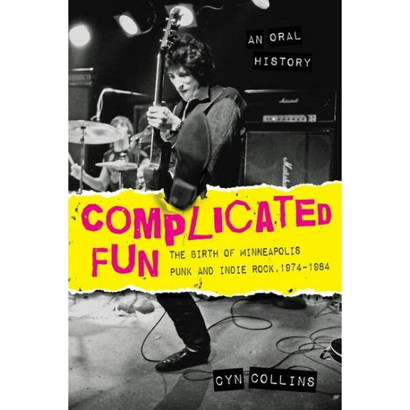 Complicated Fun: The Birth of Minneapolis Punk and Indie Rock, 1974-1984 --- An Oral History (Paperback)