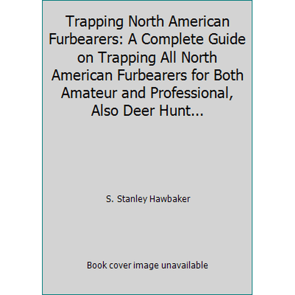 Pre-Owned Trapping North American Furbearers: A Complete Guide on Trapping All North American Furbearers for Both Amateur and Professional, Also Deer Hunt... (Paperback) 9996423735 9789996423734