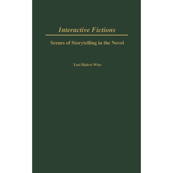 Contributions to the Study of World Lite Interactive Fictions: Scenes of Storytelling in the Novel, Book 123, (Hardcover)