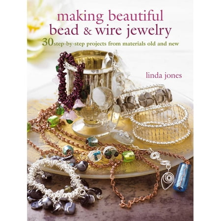 Making Beautiful Bead & Wire Jewelry : 30 step-by-step projects from materials old and