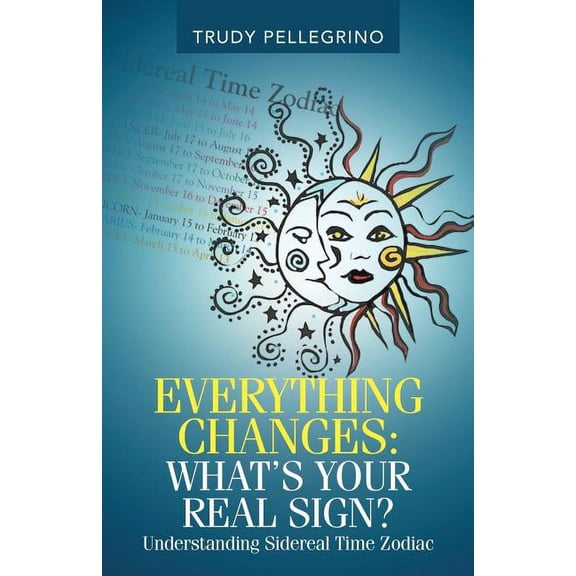 Everything Changes: What's Your Real Sign?: Understanding Sidereal Time Zodiac, (Paperback)