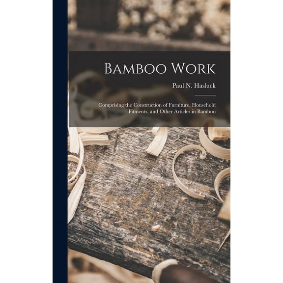 Bamboo Work; Comprising the Construction of Furniture, Household Fitments, and Other Articles in Bamboo (Hardcover)