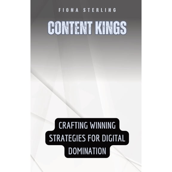 Content Kings: Crafting Winning Strategies for Digital Domination, (Paperback)