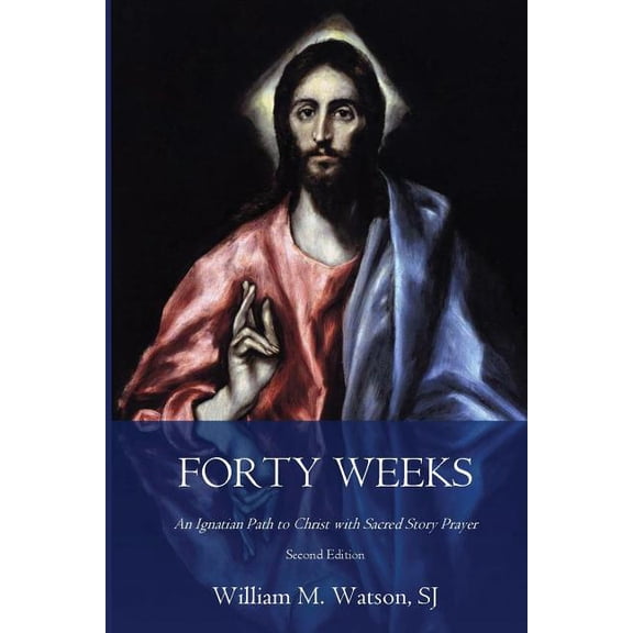 Forty Weeks: An Ignatian Path to Christ with Sacred Story Prayer (Classical Art Second Edition), (Paperback)
