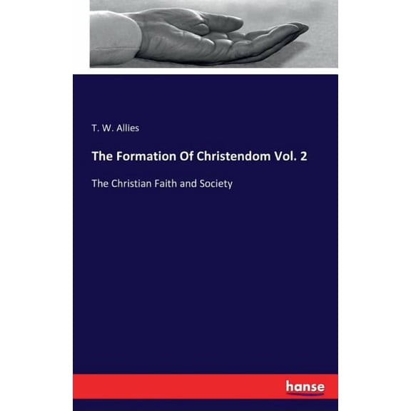 The Formation Of Christendom Vol. 2 : The Christian Faith and Society (Paperback)
