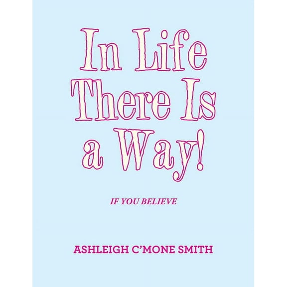 In Life There Is a Way!: If You Believe (Paperback)