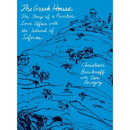 The Greek House : The Story of a Painter's Love Affair with the Island of