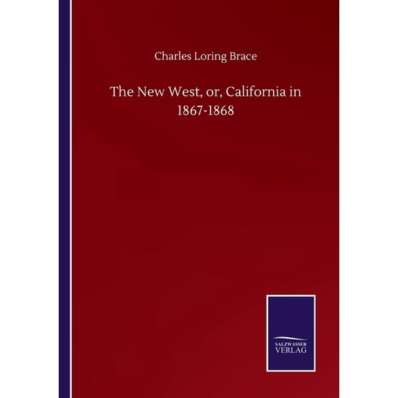 The New West, or, California in 1867-1868 Paperback 375250840X 9783752508406 Charles Loring Brace