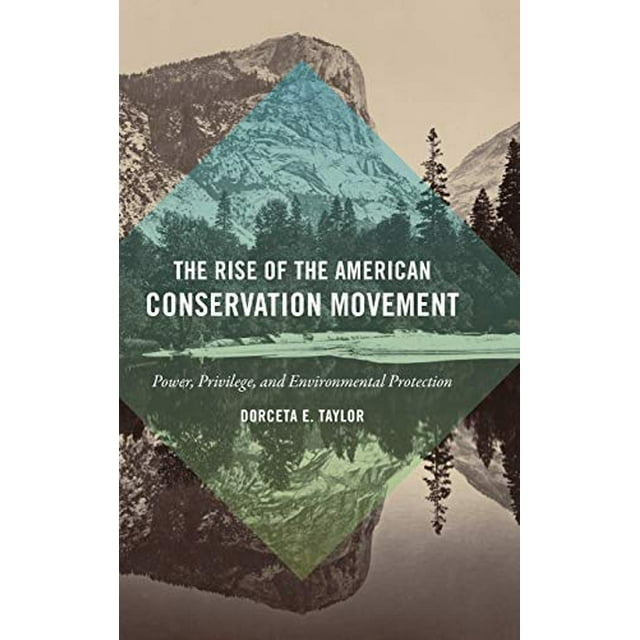 The Rise of the American Conservation Movement: Power, Privilege, and Environmental Protection