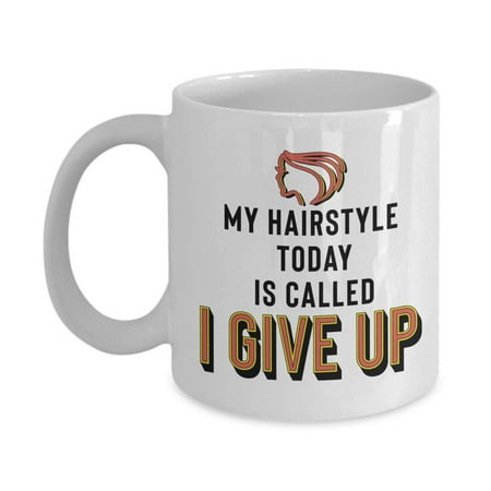 My Hairstyle Today Is Called I Give Up Funny Teenage Coffee & Tea Gift Mug, Kitchen Stuff, Desk Décor, Things, Ornaments And Humorous Girly Birthday & Christmas Gifts For Teens, Teen Girls &