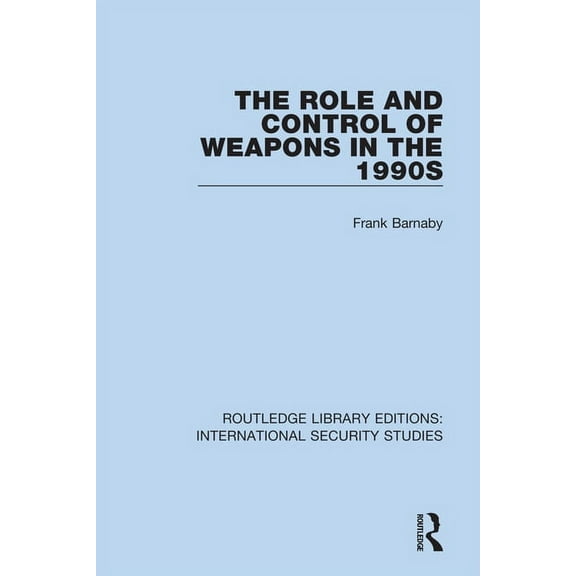 Routledge Library Editions: Internationa The Role and Control of Weapons in the 1990s, (Paperback)