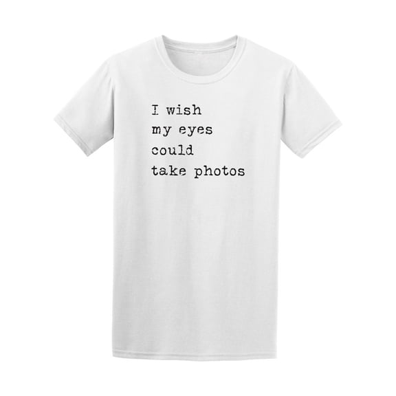 I Wish My Eyes Could Take Photos Photography Tee - Image by Shutterstock