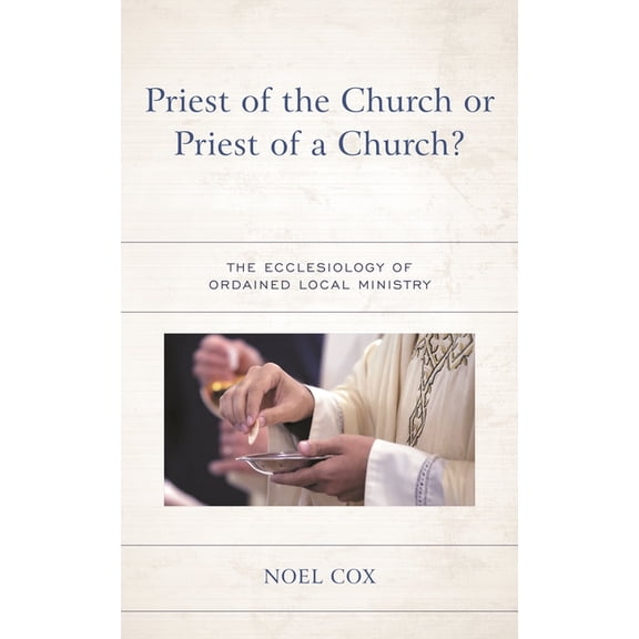 Priest of the Church or Priest of a Church?: The Ecclesiology of Ordained Local Ministry, (Hardcover)