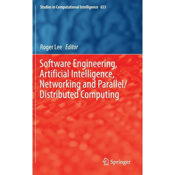 Studies in Computational Intelligence Software Engineering, Artificial Intelligence, Networking and Parallel/Distributed Computing, Book 653, (Hardcover)