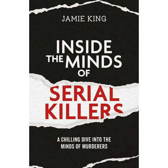 Inside the Minds of Serial Killers: A Chilling Dive Into the Minds of Murderers, (Paperback)