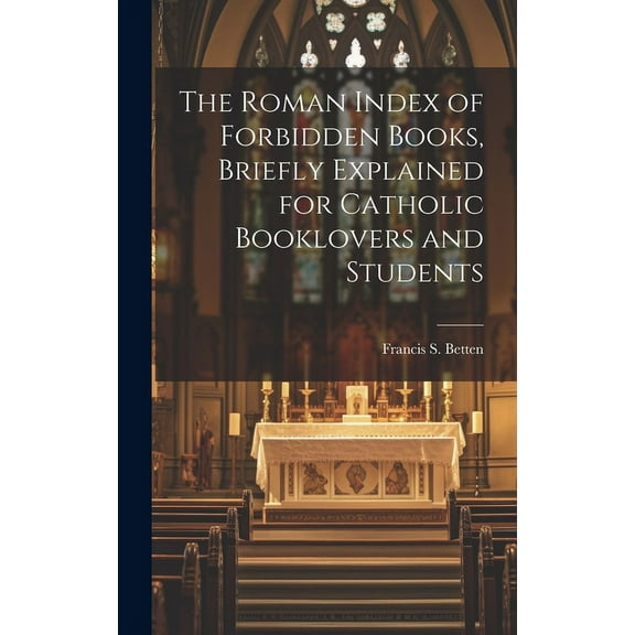 The Roman Index of Forbidden Books, Briefly Explained for Catholic Booklovers and Students (Hardcover)