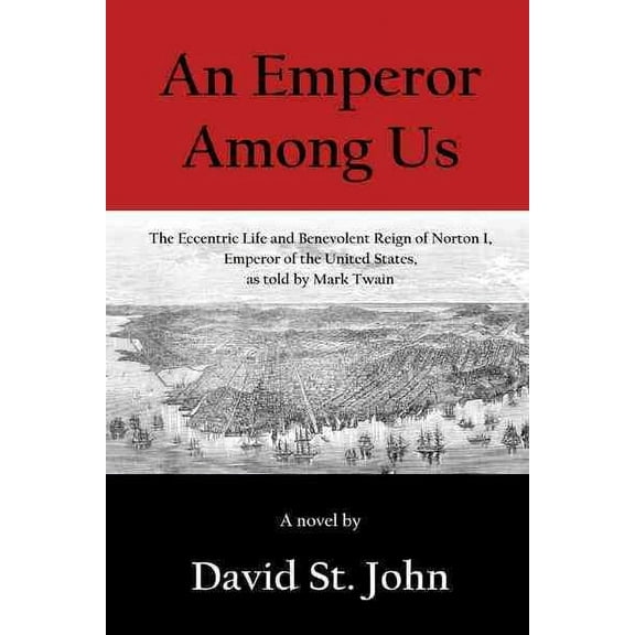 An Emperor Among Us: The Eccentric Life and Benevolent Reign of Norton I, Emperor of the United States, As Told by Mark Twain