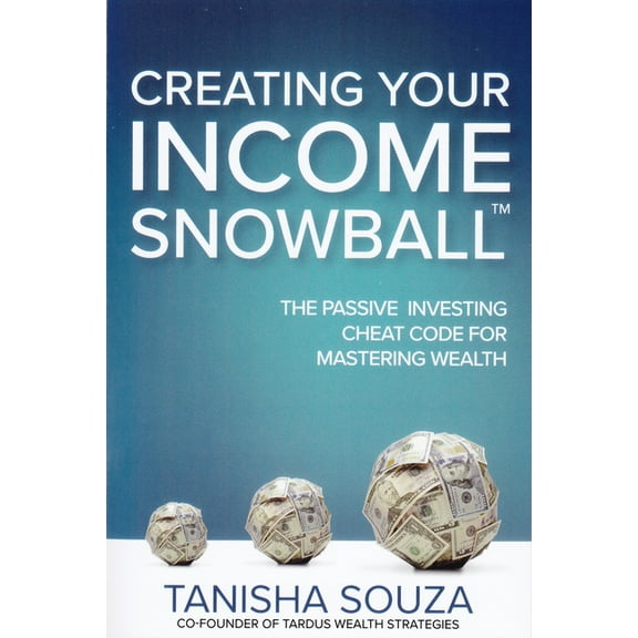 Creating Your Income Snowball: The Passive Investing Cheat Code for Mastering Wealth, (Paperback)