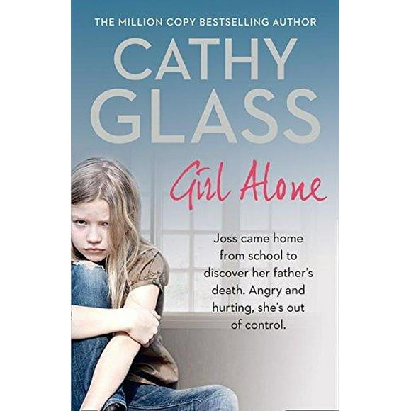 Girl Alone: Joss Came Home from School to Discover Her Father's Death. Angry and Hurting, She's Out of Control.
