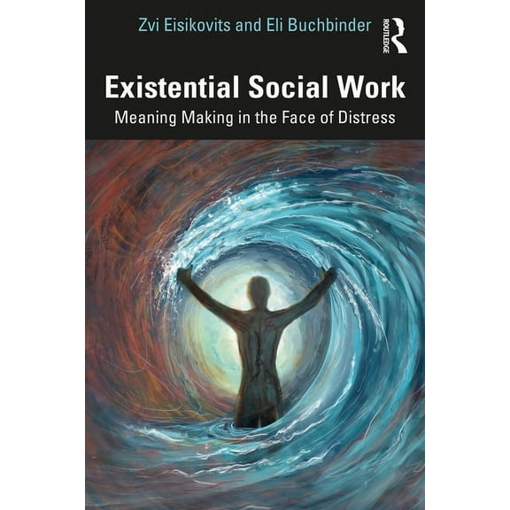 Existential Social Work: Meaning Making in the Face of Distress, (Paperback)