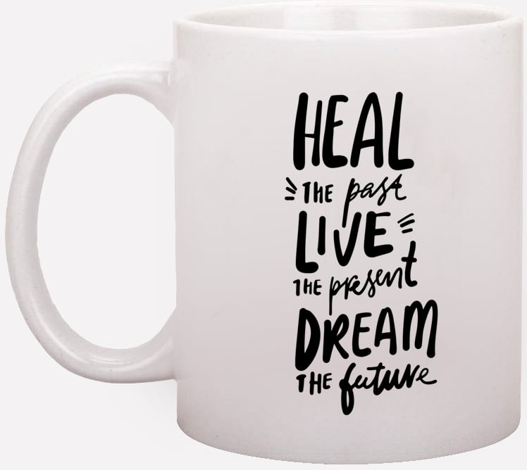 Heal The Past Live The Present Dream The Future Ceramic Coffee Tea Mug Cup 