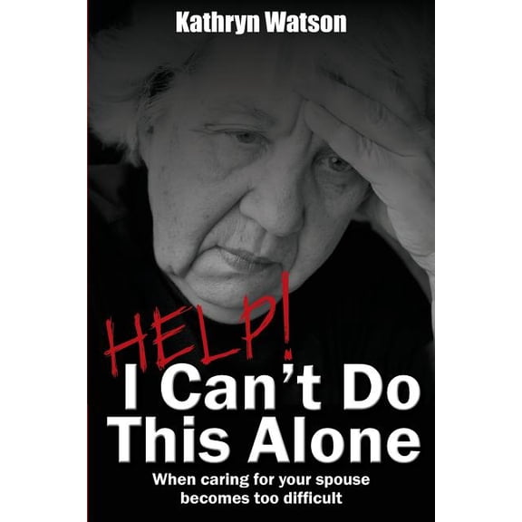 Help! I Can't Do This Alone: When caring for your spouse becomes too hard, (Paperback)