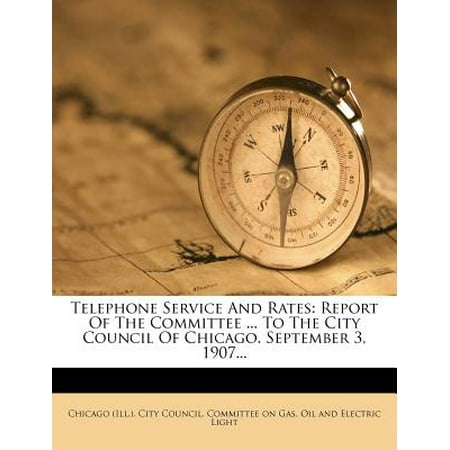 Telephone Service and Rates : Report of the Committee ... to the City Council of Chicago. September 3, (Best Rated Phone Service)