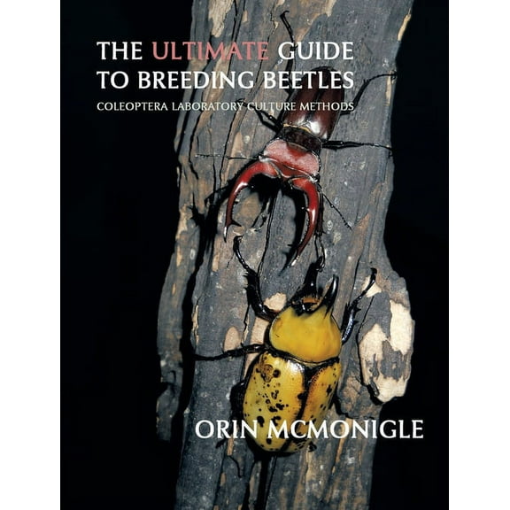The Ultimate Guide to Breeding Beetles: Coleoptera Laboratory Culture Methods, (Hardcover)