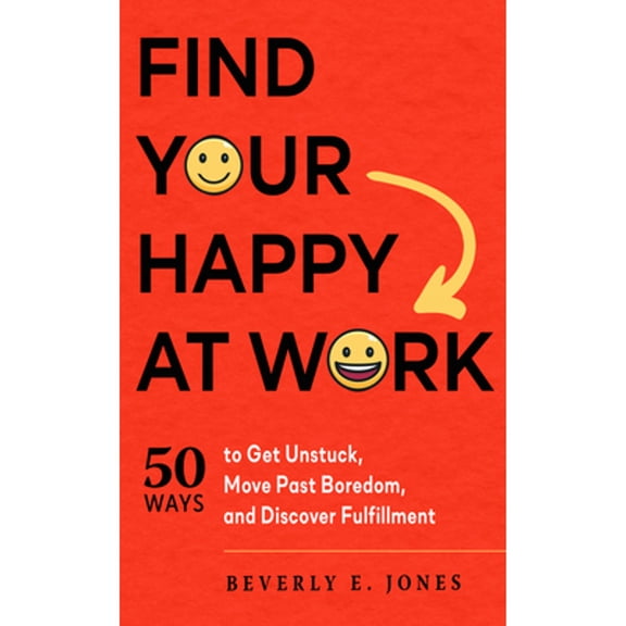 Pre-Owned Find Your Happy at Work: 50 Ways to Get Unstuck, Move Past Boredom, and Discover Fulfillment (Paperback) by Beverly E Jones