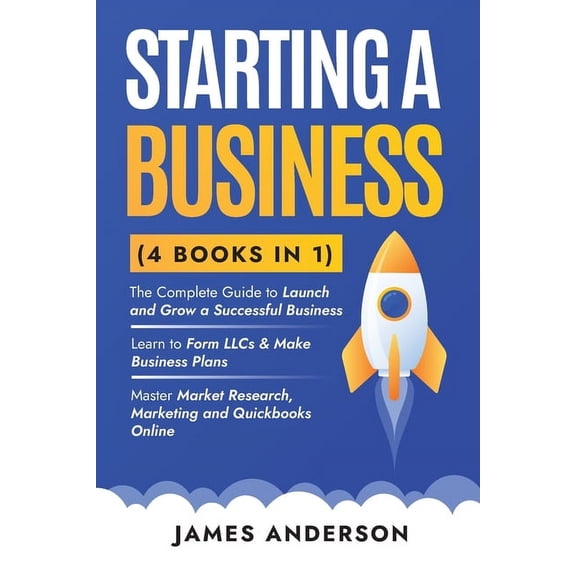 Starting a Business (3 books in 1): The Complete Guide to Launch and Grow a Successful Business. Learn to Form LLCs &amp, (Paperback)