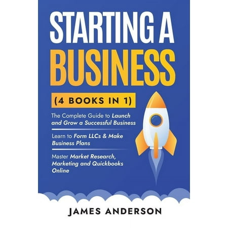 Starting a Business (3 books in 1): The Complete Guide to Launch and Grow a Successful Business. Learn to Form LLCs & Make Business Plans. Master Market Research and Marketing Strategies (Paperback)