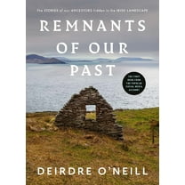 Remnants of Our Past: The Stories of Our Ancestors Hidden in the Irish Landscape, (Hardcover)