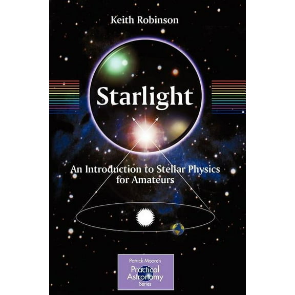 Patrick Moore Practical Astronomy Starlight: An Introduction to Stellar Physics for Amateurs, (Paperback)