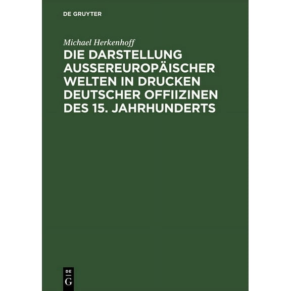 Die Darstellung aussereuropäischer Welten in Drucken deutscher Offiizinen des 15. Jahrhunderts, (Hardcover)