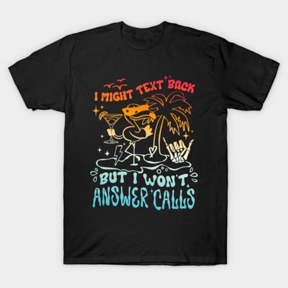 Might Text Back But I Wont Answer Calls Retro Funny Gift Unisex T-Shirt NG5031 ,up to size 5XL