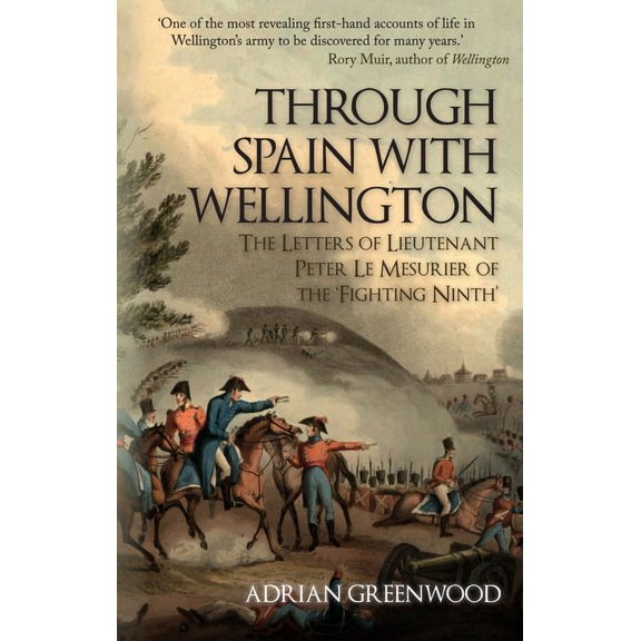 Through Spain with Wellington : The Letters of Lieutenant Peter Le Mesurier of the 'Fighting Ninth' (Paperback)