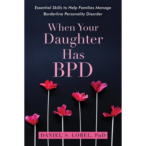 Pre-Owned When Your Daughter Has Bpd: Essential Skills to Help Families Manage Borderline Personality Disorder (Paperback) 1626259569 9781626259560