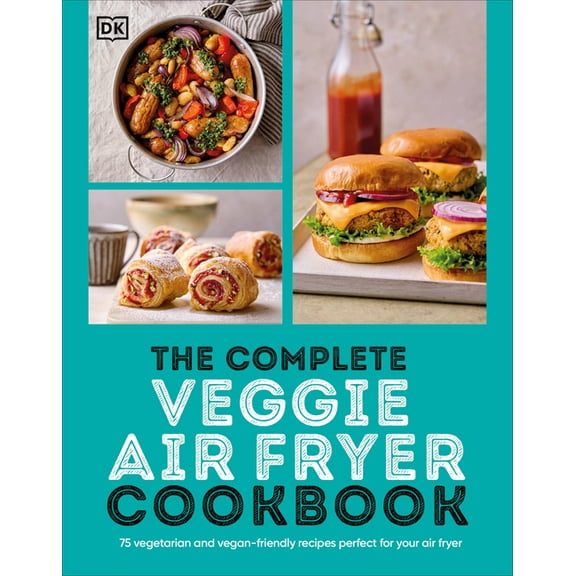 The Complete Veggie Air Fryer Cookbook: 75 Vegetarian and Vegan-Friendly Recipes, Perfect for Your Air Fryer, (Paperback)