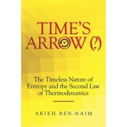 Time's Arrow (?): The Timeless Nature of Entropy and the Second Law of Thermodynamics (Paperback)