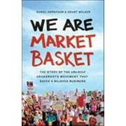 We Are Market Basket: The Story of the Unlikely Grassroots Movement That Saved a Beloved Business [Hardcover - Used]
