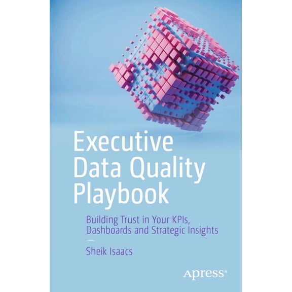Executive Data Quality Playbook: Building Trust in Your Kpis, Dashboards and Strategic Insights, (Paperback)