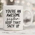 thumbnail image 5 of Funny Mugs for Sister - You‘re An Awesome Sister Keep That Up 11 Ounce Novelty Coffee Mug, 5 of 6